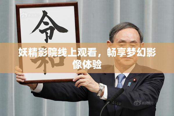 妖精影院线上观看，畅享梦幻影像体验