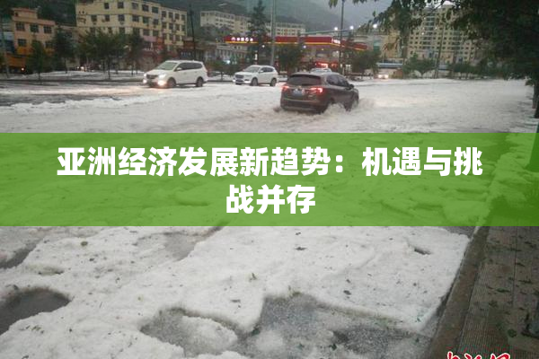 亚洲经济发展新趋势：机遇与挑战并存