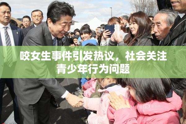 咬女生事件引发热议，社会关注青少年行为问题
