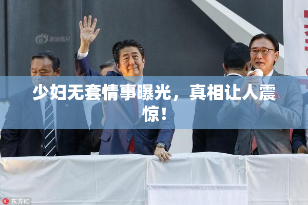 少妇无套情事曝光，真相让人震惊！