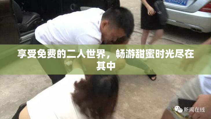 享受免费的二人世界，畅游甜蜜时光尽在其中