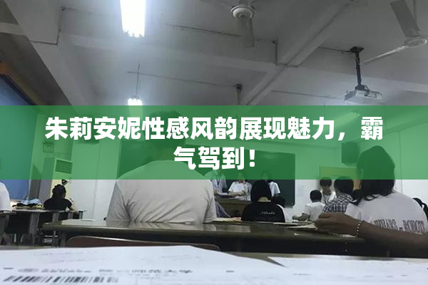 朱莉安妮性感风韵展现魅力，霸气驾到！