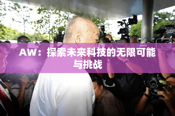 AW：探索未来科技的无限可能与挑战