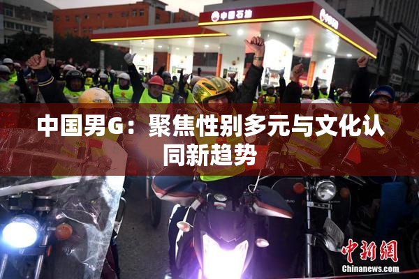 中国男G：聚焦性别多元与文化认同新趋势