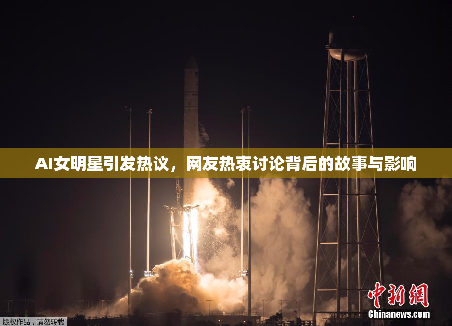AI女明星引发热议，网友热衷讨论背后的故事与影响