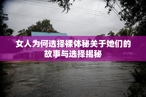 女人为何选择裸体秘关于她们的故事与选择揭秘