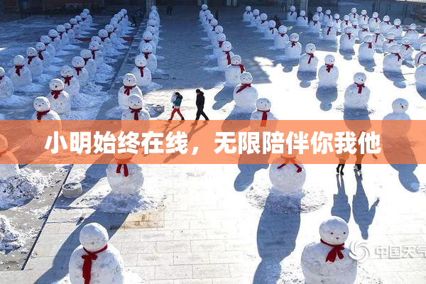 小明始终在线，无限陪伴你我他