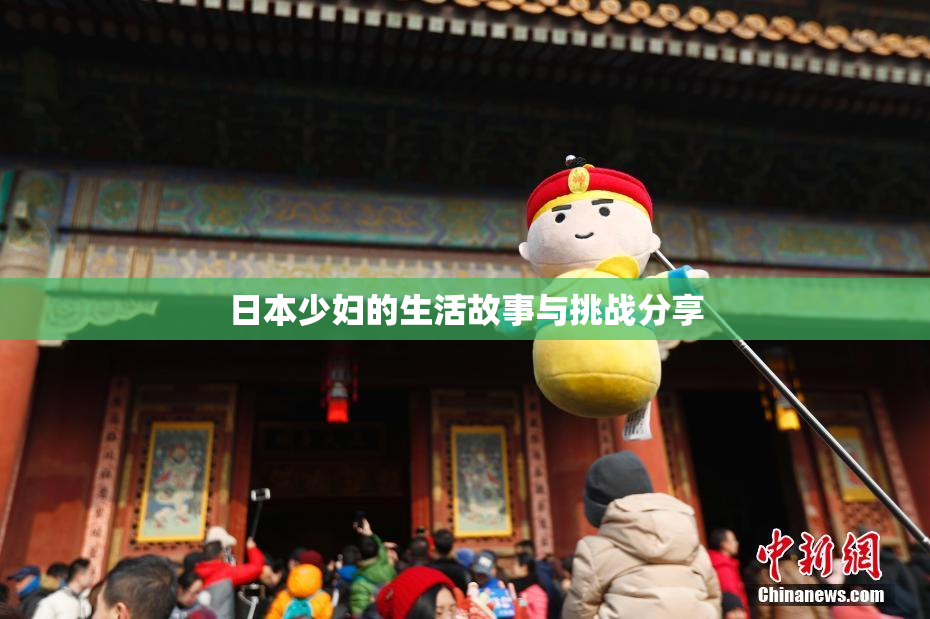 日本少妇的生活故事与挑战分享