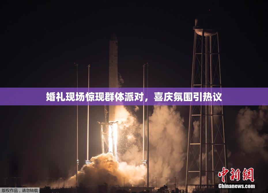 婚礼现场惊现群体派对，喜庆氛围引热议