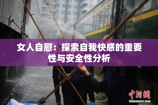 女人自慰：探索自我快感的重要性与安全性分析
