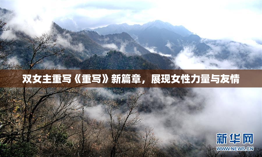 双女主重写《重写》新篇章，展现女性力量与友情