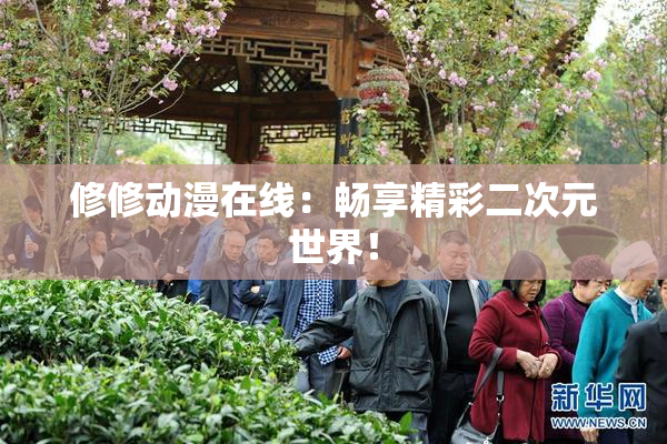 修修动漫在线：畅享精彩二次元世界！