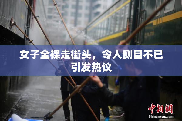 女子全裸走街头，令人侧目不已引发热议