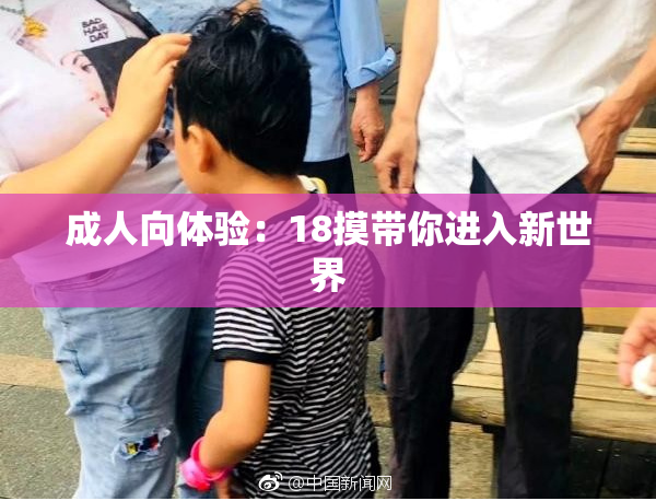 成人向体验：18摸带你进入新世界