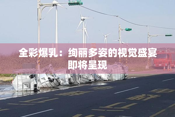 全彩爆乳：绚丽多姿的视觉盛宴即将呈现