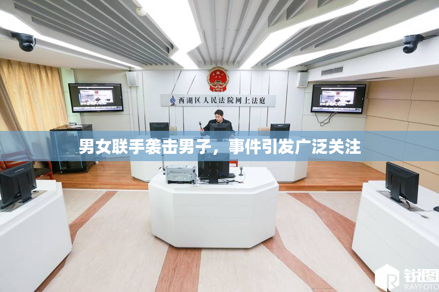 男女联手袭击男子，事件引发广泛关注