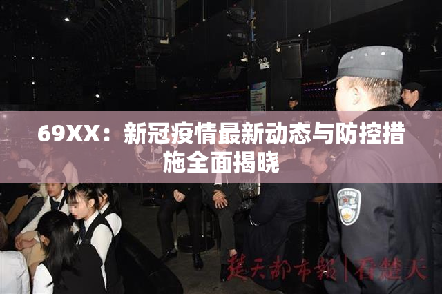 69ΧΧ：新冠疫情最新动态与防控措施全面揭晓