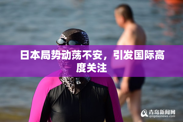 日本局势动荡不安，引发国际高度关注