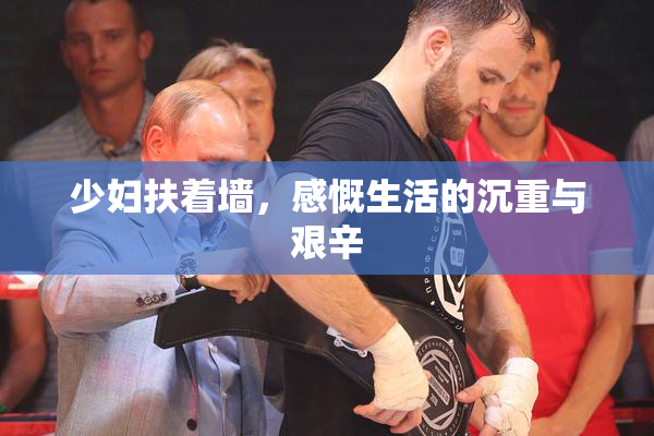 少妇扶着墙，感慨生活的沉重与艰辛
