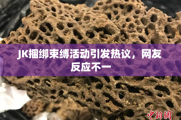 JK捆绑束缚活动引发热议，网友反应不一