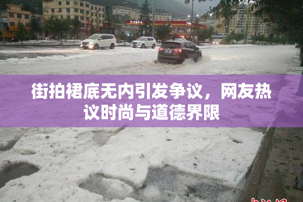 街拍裙底无内引发争议，网友热议时尚与道德界限