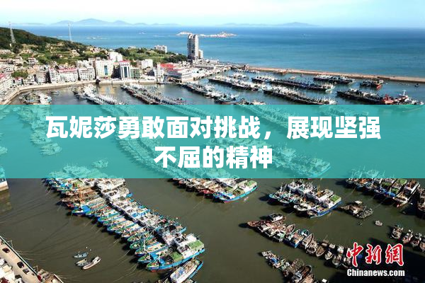 瓦妮莎勇敢面对挑战，展现坚强不屈的精神