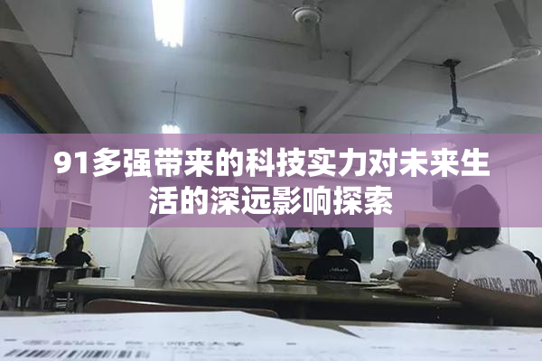 91多强带来的科技实力对未来生活的深远影响探索