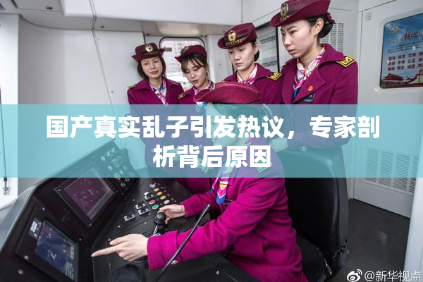 国产真实乱子引发热议，专家剖析背后原因