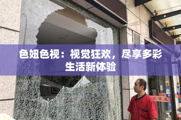 色妞色视：视觉狂欢，尽享多彩生活新体验