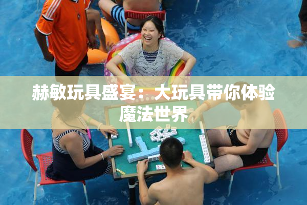 赫敏玩具盛宴：大玩具带你体验魔法世界