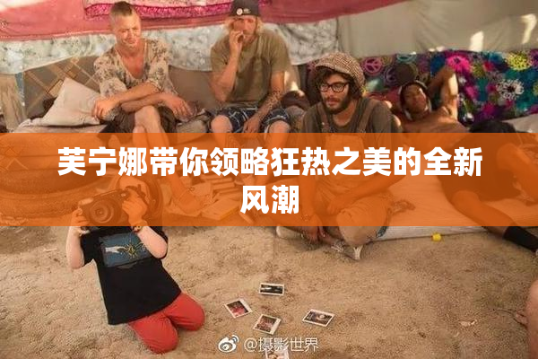芙宁娜带你领略狂热之美的全新风潮