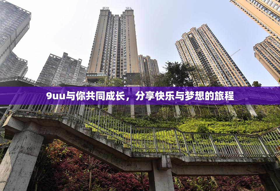 9uu与你共同成长，分享快乐与梦想的旅程