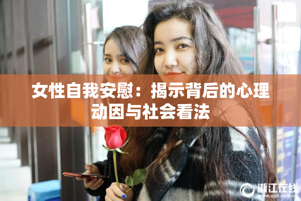 女性自我安慰：揭示背后的心理动因与社会看法