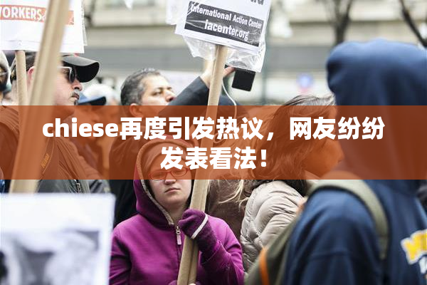 chiese再度引发热议，网友纷纷发表看法！