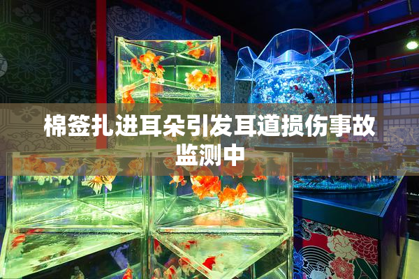 棉签扎进耳朵引发耳道损伤事故监测中