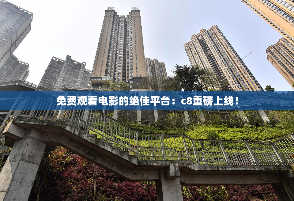 免费观看电影的绝佳平台：c8重磅上线！