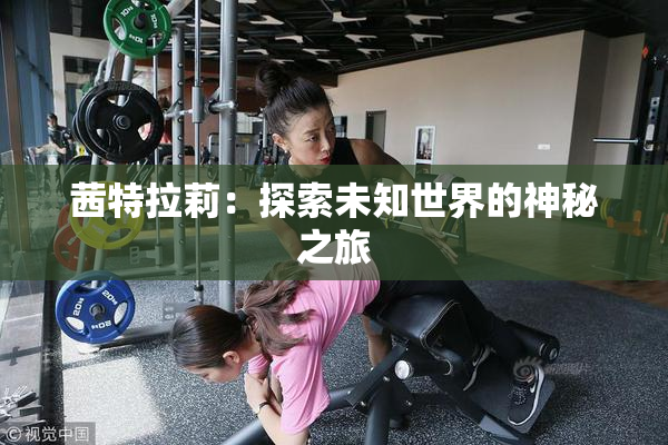 茜特拉莉：探索未知世界的神秘之旅