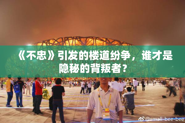 《不忠》引发的楼道纷争，谁才是隐秘的背叛者？