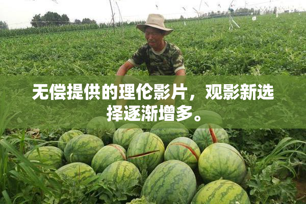 无偿提供的理伦影片，观影新选择逐渐增多。