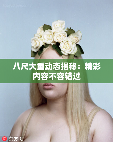 八尺大重动态揭秘：精彩内容不容错过