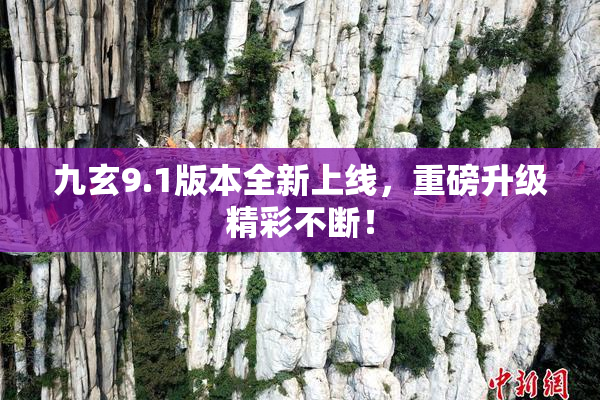 九玄9.1版本全新上线，重磅升级精彩不断！