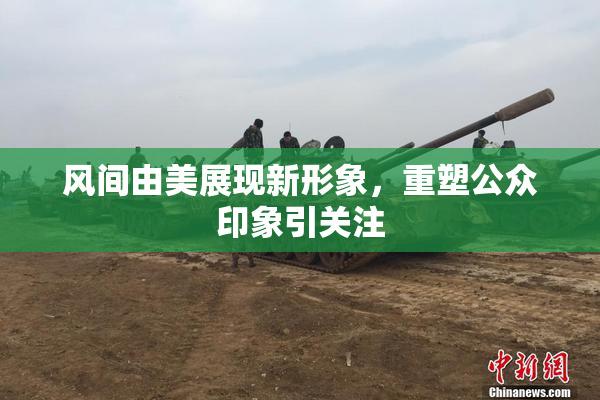 风间由美展现新形象，重塑公众印象引关注
