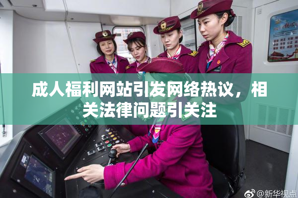 成人福利网站引发网络热议，相关法律问题引关注