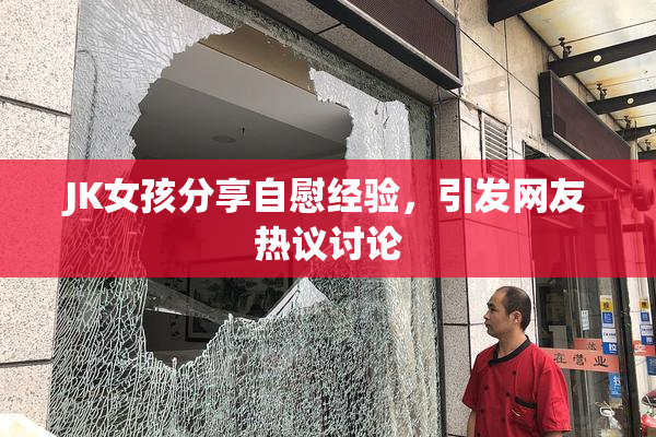 JK女孩分享自慰经验，引发网友热议讨论