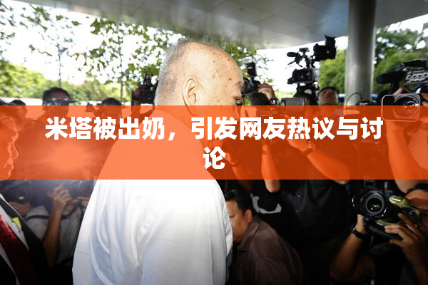 米塔被出奶，引发网友热议与讨论