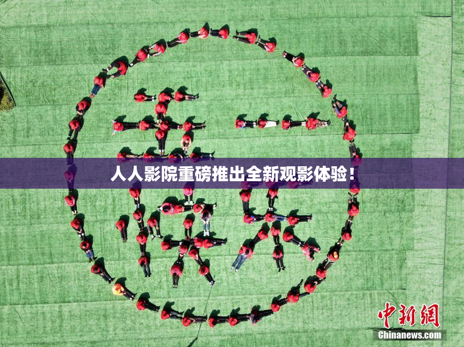 人人影院重磅推出全新观影体验！