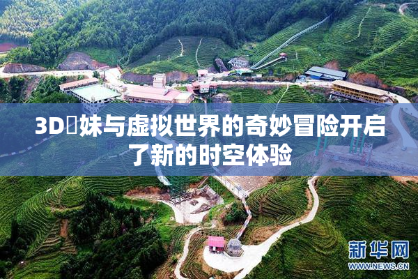 3D姉妹与虚拟世界的奇妙冒险开启了新的时空体验