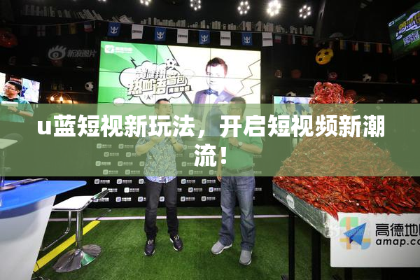 u蓝短视新玩法，开启短视频新潮流！