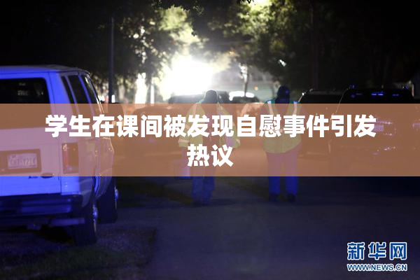学生在课间被发现自慰事件引发热议