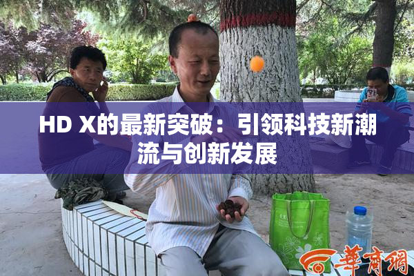 HD X的最新突破：引领科技新潮流与创新发展